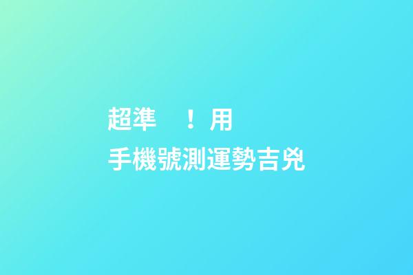 超準！用手機號測運勢吉兇